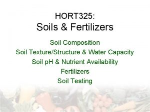 HORT 325 Soils Fertilizers Soil Composition Soil TextureStructure