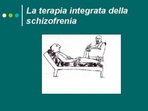 La terapia integrata della schizofrenia FARMACO O PSICOTERAPIA