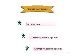 Finance instruments Introduction Currency Vanilla options Currency Barrier