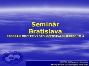 Seminr Bratislava PROGRAM INICIATVY SPOLOENSTVA INTERREG IIIA Management