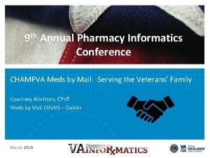 9 th Annual Pharmacy Informatics Conference CHAMPVA Meds