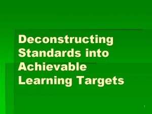 Deconstructing Standards into Achievable Learning Targets 1 Setting