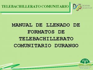 TELEBACHILLERATO COMUNITARIO MANUAL DE LLENADO DE FORMATOS DE