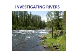 INVESTIGATING RIVERS Stages of a River 1 Source