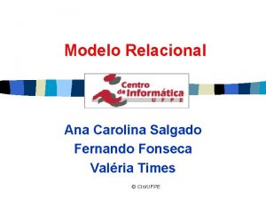 Modelo Relacional Ana Carolina Salgado Fernando Fonseca Valria