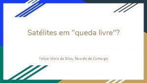 Satlites em queda livre Felipe Vilela da Silva