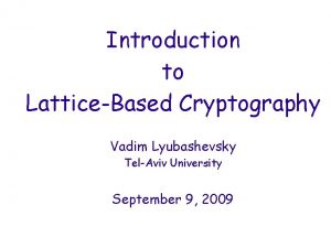 Introduction to LatticeBased Cryptography Vadim Lyubashevsky TelAviv University