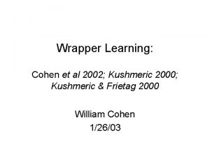 Wrapper Learning Cohen et al 2002 Kushmeric 2000