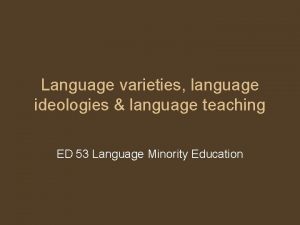 Language varieties language ideologies language teaching ED 53