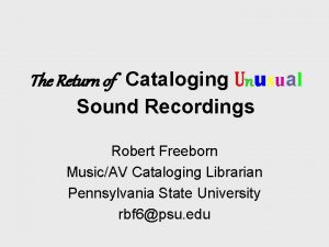 The Return of Cataloging Unusual Sound Recordings Robert