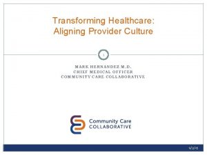 Transforming Healthcare Aligning Provider Culture 1 MARK HERNANDEZ