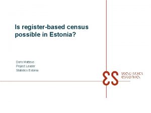 Is registerbased census possible in Estonia Doris Matteus