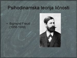 Psihodinamska teorija linosti Sigmund Freud 1856 1939 Ishodita