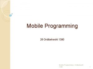 Mobile Programming 26 Ordibehesht 1390 Mobile Programming Ordibehesht