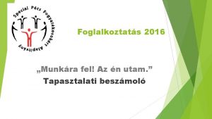 Foglalkoztats 2016 Munkra fel Az n utam Tapasztalati