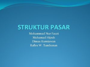 STRUKTUR PASAR Mohammad Nur Fauzi Muhamad Hijrah Dimas