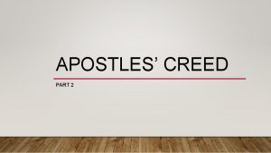 APOSTLES CREED PART 2 APOSTLES CREED I believe