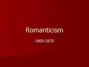 Romanticism 1800 1870 Romanticism n Reaction against aristocratic