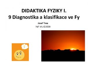 DIDAKTIKA FYZIKY I 9 Diagnostika a klasifikace ve