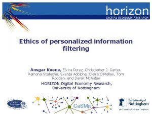 Ethics of personalized information filtering Ansgar Koene Elvira