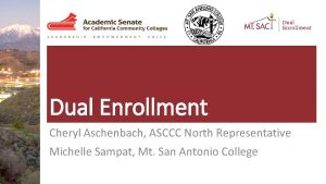 Dual Enrollment Cheryl Aschenbach ASCCC North Representative Michelle