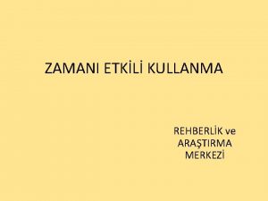 ZAMANI ETKL KULLANMA REHBERLK ve ARATIRMA MERKEZ Zaman