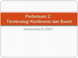 Pertemuan 2 Terminologi Konferensi dan Event Achmad Rozi