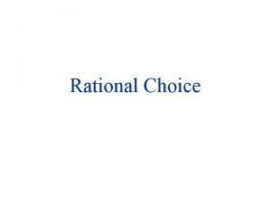 Rational Choice CHOICE 1 2 Scarcity income constraint