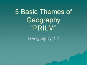 5 Basic Themes of Geography PRILM Geography 12