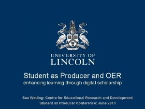 Student as Producer and OER enhancing learning through
