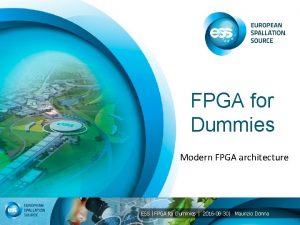 FPGA for Dummies Modern FPGA architecture ESS FPGA
