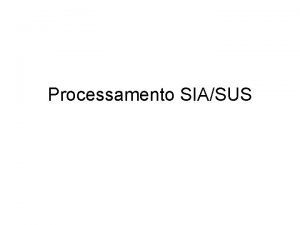 Processamento SIASUS Principais Programas Envolvidos CNES TXTs DEPARA