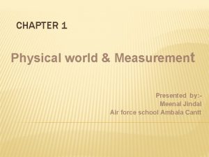 CHAPTER 1 Physical world Measurement Presented by Meenal