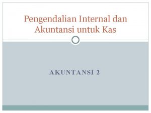 Pengendalian Internal dan Akuntansi untuk Kas AKUNTANSI 2