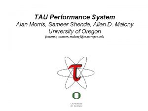 TAU Performance System Alan Morris Sameer Shende Allen