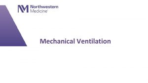Mechanical Ventilation Objectives List the indications for mechanical