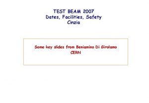 TEST BEAM 2007 Dates Facilities Safety Cinzia Some