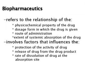 Biopharmaceutics refers to the relationship of the physicochemical