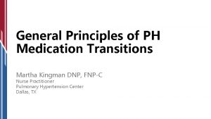 General Principles of PH Medication Transitions Martha Kingman