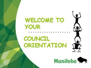 WELCOME TO YOUR COUNCIL ORIENTATION Your Council Members