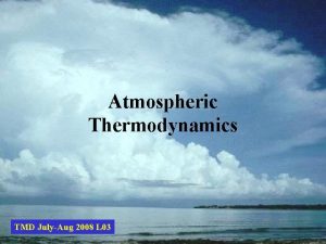 Atmospheric Thermodynamics TMD JulyAug 2008 L 03 Atmospheric