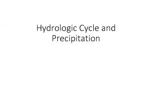 Hydrologic Cycle and Precipitation Lecture Goals 1 Understand