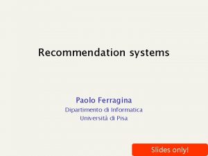 Recommendation systems Paolo Ferragina Dipartimento di Informatica Universit