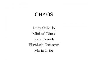 CHAOS Lucy Calvillo Michael Dinse John Donich Elizabeth