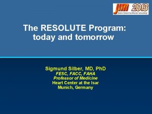 The RESOLUTE Program today and tomorrow Sigmund Silber