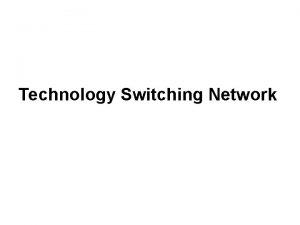 Technology Switching Network Klasifikasi Jaringan Komunikasi Jaringan komunikasi