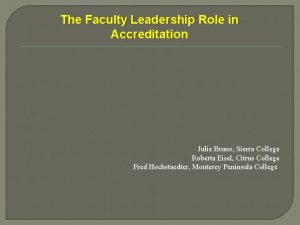 The Faculty Leadership Role in Accreditation Julie Bruno