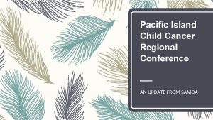 Pacific Island Child Cancer Regional Conference AN UPDATE