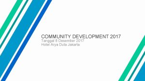 COMMUNITY DEVELOPMENT 2017 Tanggal 8 Desember 2017 Hotel