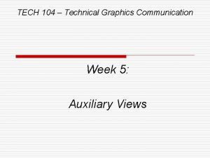 TECH 104 Technical Graphics Communication Week 5 Auxiliary